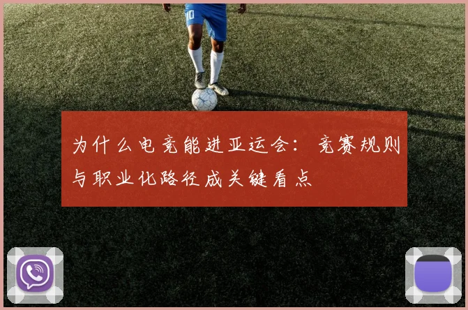 为什么电竞能进亚运会:竞赛规则与职业化路径成关键看点