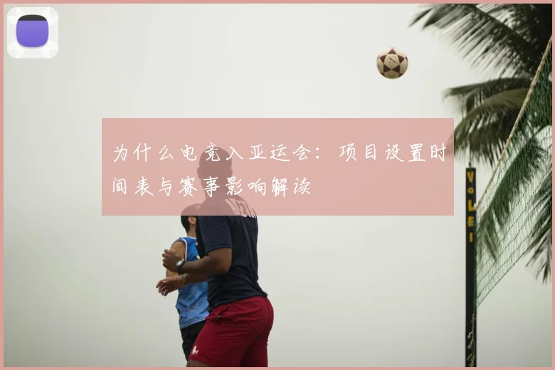 为什么电竞入亚运会:项目设置时间表与赛事影响解读